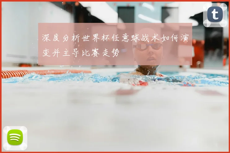 深度分析世界杯任意球战术如何演变并主导比赛走势