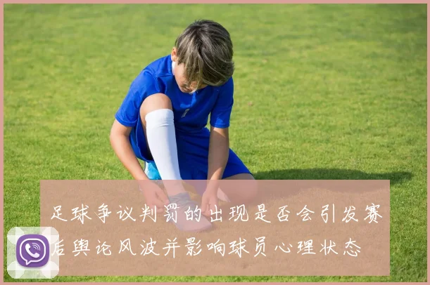 足球争议判罚的出现是否会引发赛后舆论风波并影响球员心理状态
