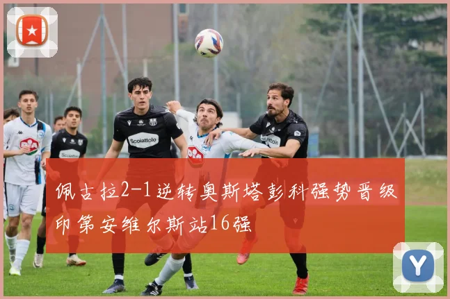 佩古拉2-1逆转奥斯塔彭科强势晋级印第安维尔斯站16强