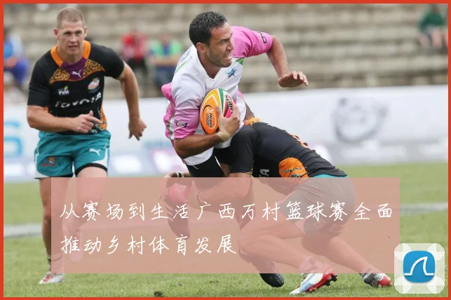 从赛场到生活广西万村篮球赛全面推动乡村体育发展